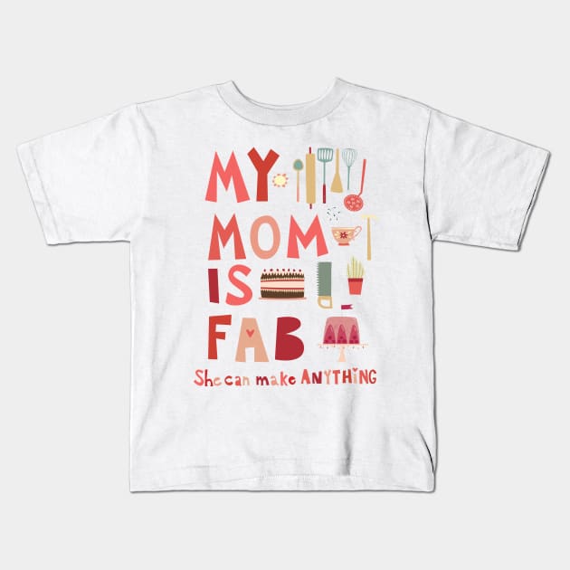 My Mom is Fab, She Can Make Anything Kids T-Shirt by NicSquirrell